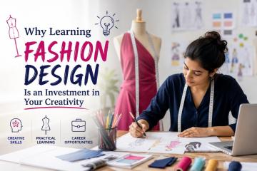 Why Learning Fashion Design Is an Investment in Your Creativity