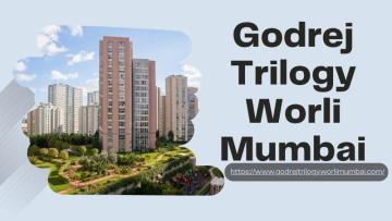 Godrej Trilogy Worli Mumbai - Luxury Premium Apartments