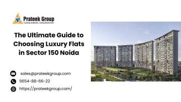 The Ultimate Guide to Choosing Luxury Flats in Sector 150 Noida