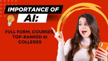 Importance of AI: Full form, Courses, Top-ranked AI colleges
